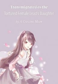 transmigrated-as-the-tortured-female-leads-daughter