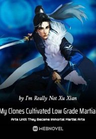 my-clones-cultivated-low-grade-martial-arts-until-they-became-immortal-martial-arts